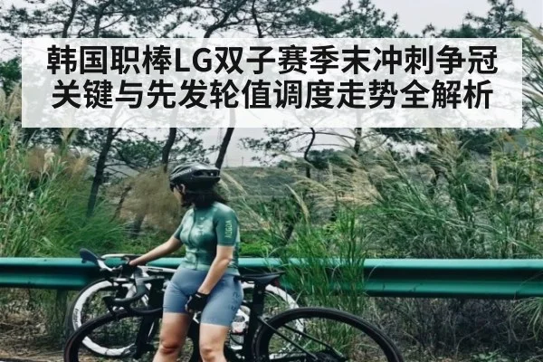 韩国职棒LG双子赛季末冲刺争冠关键与先发轮值调度走势全解析